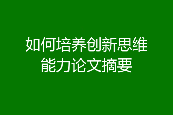 如何培养创新思维能力论文摘要