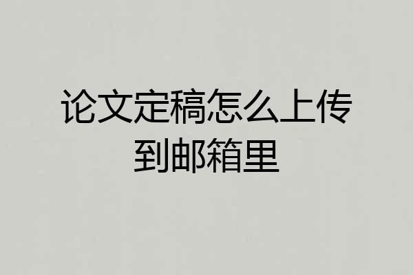 论文定稿怎么上传到邮箱里