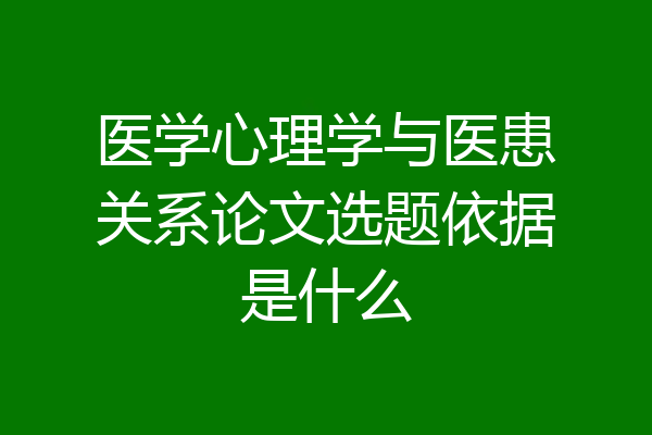 医学心理学与医患关系论文选题依据是什么