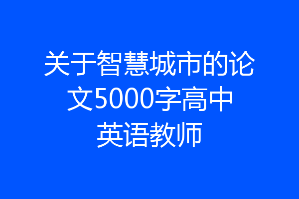 关于智慧城市的论文5000字高中英语教师