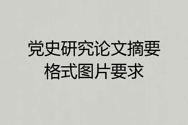 党史研究论文摘要格式图片要求