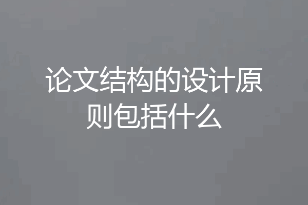 论文结构的设计原则包括什么