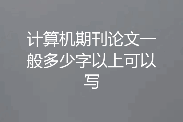 计算机期刊论文一般多少字以上可以写