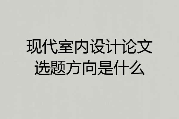 现代室内设计论文选题方向是什么