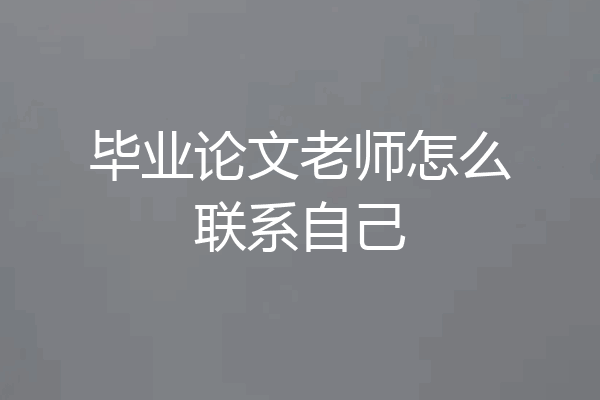 毕业论文老师怎么联系自己