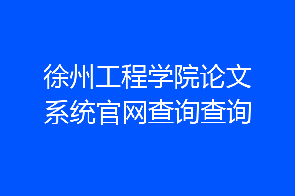 徐州工程学院论文系统官网查询查询