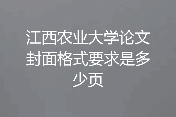 江西农业大学论文封面格式要求是多少页