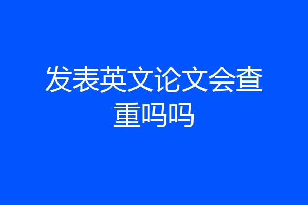 发表英文论文会查重吗吗