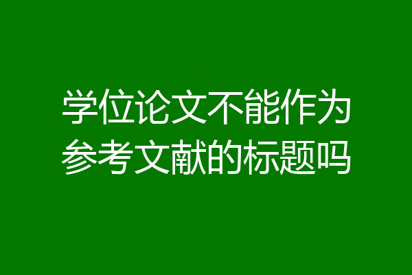 学位论文不能作为参考文献的标题吗