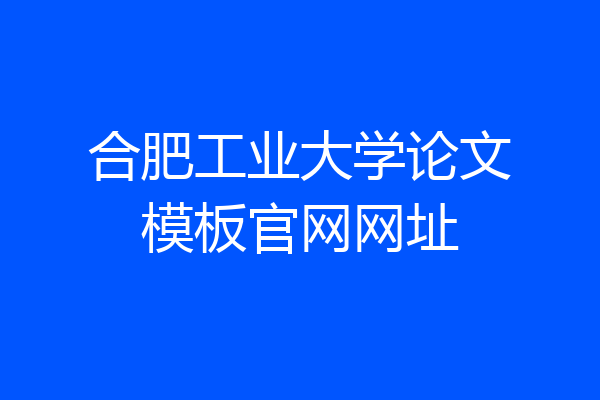 合肥工业大学论文模板官网网址