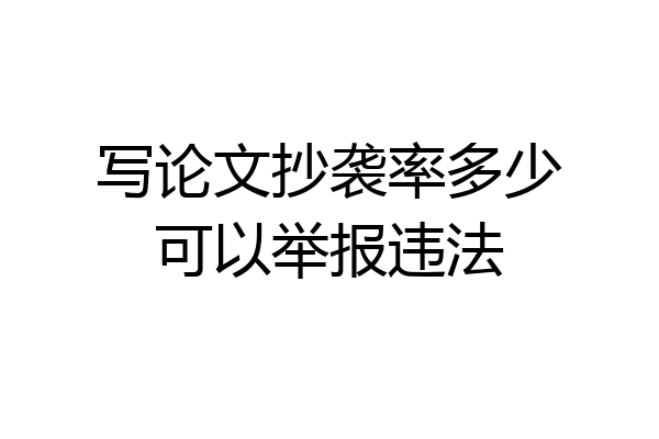 写论文抄袭率多少可以举报违法