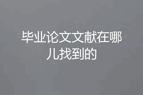 毕业论文文献在哪儿找到的