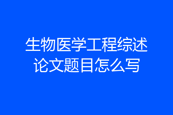 生物医学工程综述论文题目怎么写