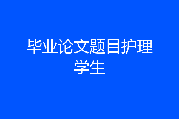 毕业论文题目护理学生