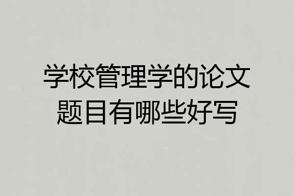 学校管理学的论文题目有哪些好写