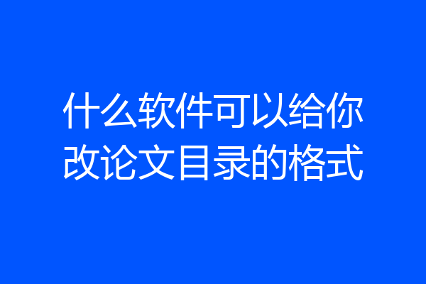 什么软件可以给你改论文目录的格式