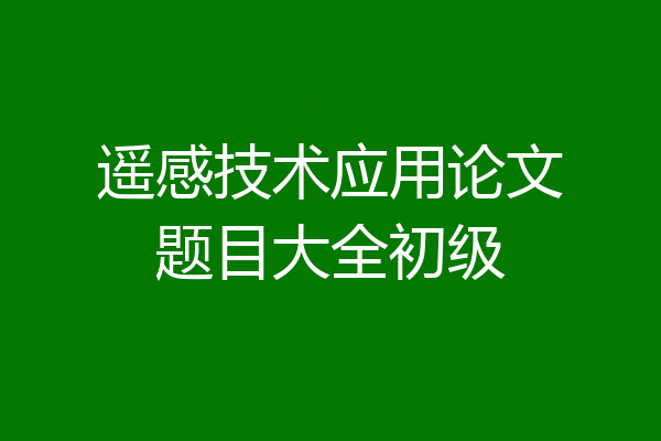 遥感技术应用论文题目大全初级