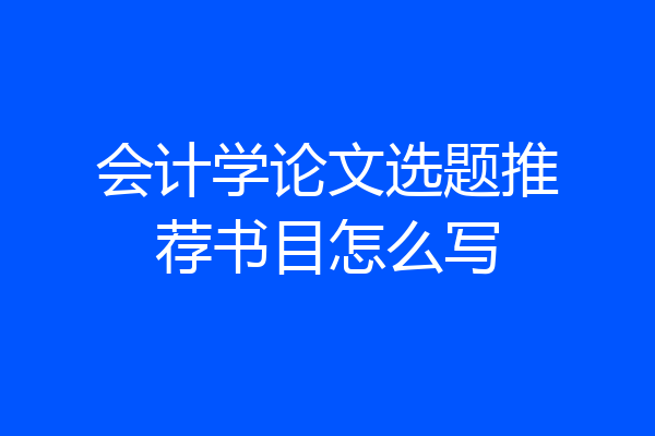 会计学论文选题推荐书目怎么写