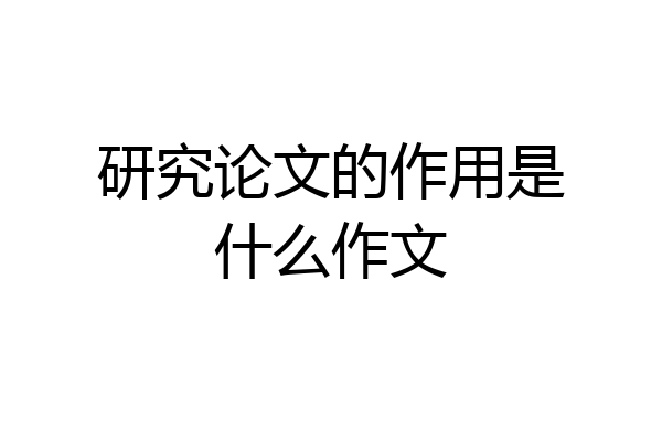研究论文的作用是什么作文