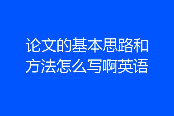 论文的基本思路和方法怎么写啊英语