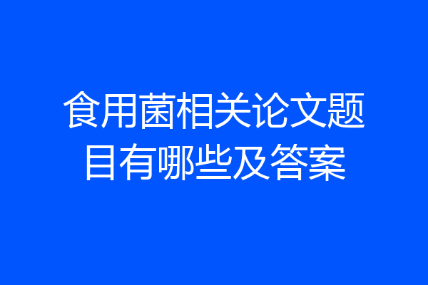 食用菌相关论文题目有哪些及答案