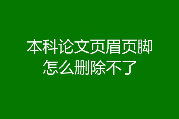本科论文页眉页脚怎么删除不了