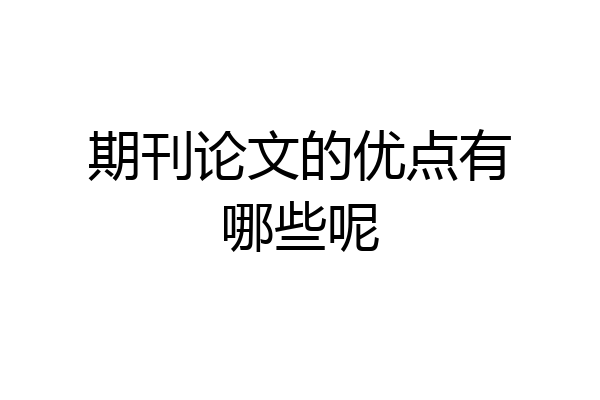 期刊论文的优点有哪些呢