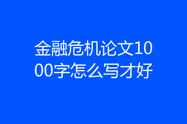 金融危机论文1000字怎么写才好