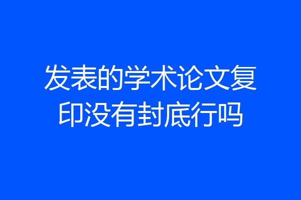 发表的学术论文复印没有封底行吗