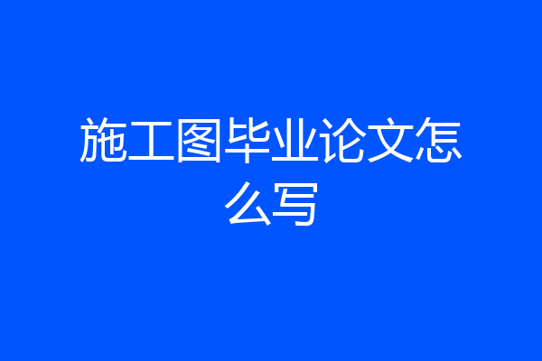 施工图毕业论文怎么写