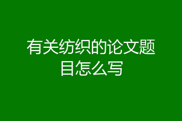 有关纺织的论文题目怎么写