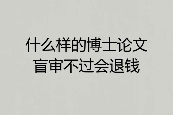 什么样的博士论文盲审不过会退钱