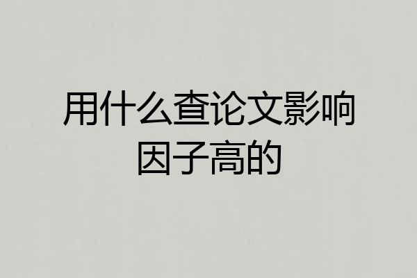 用什么查论文影响因子高的