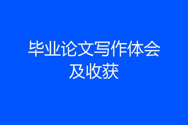 毕业论文写作体会及收获