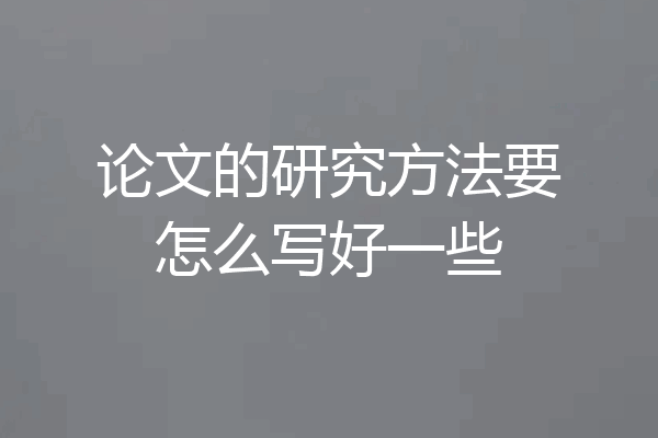 论文的研究方法要怎么写好一些