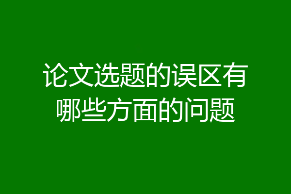 论文选题的误区有哪些方面的问题
