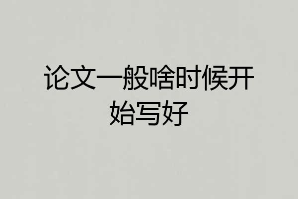 论文一般啥时候开始写好