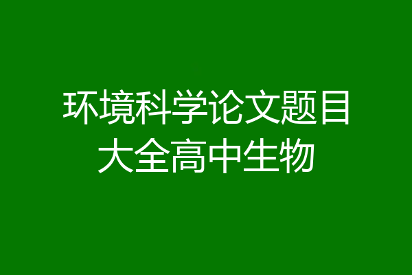 环境科学论文题目大全高中生物