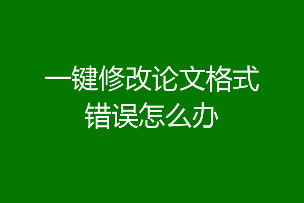 一键修改论文格式错误怎么办