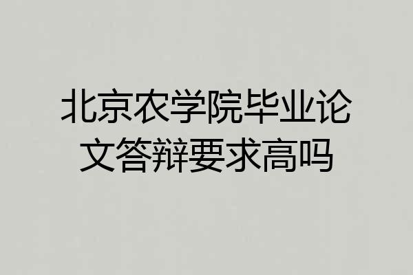北京农学院毕业论文答辩要求高吗