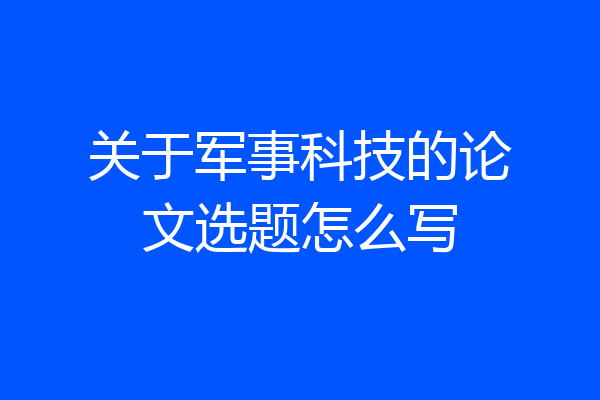 关于军事科技的论文选题怎么写