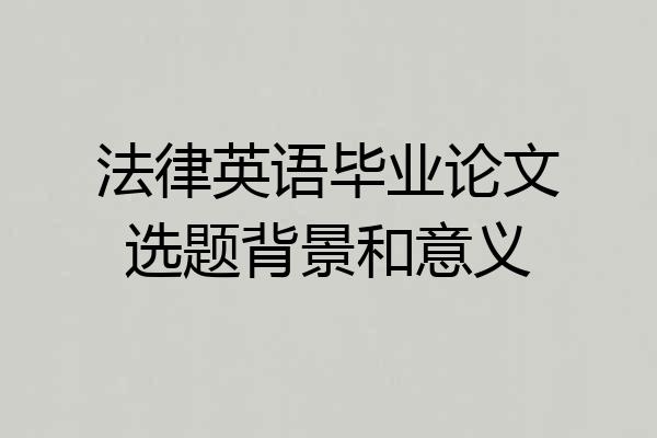 法律英语毕业论文选题背景和意义