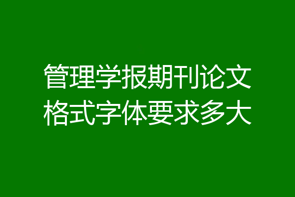 管理学报期刊论文格式字体要求多大
