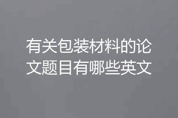 有关包装材料的论文题目有哪些英文