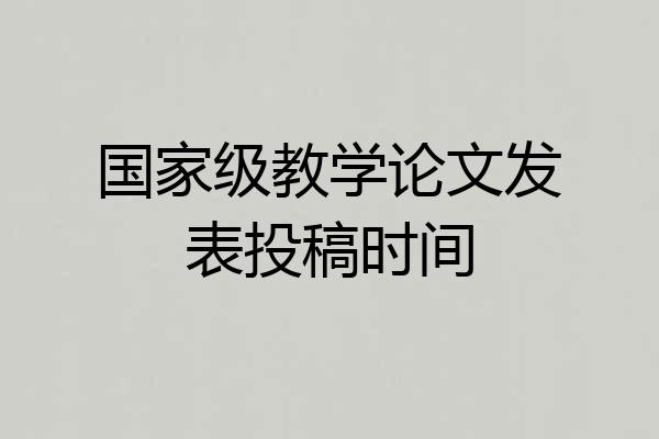 国家级教学论文发表投稿时间