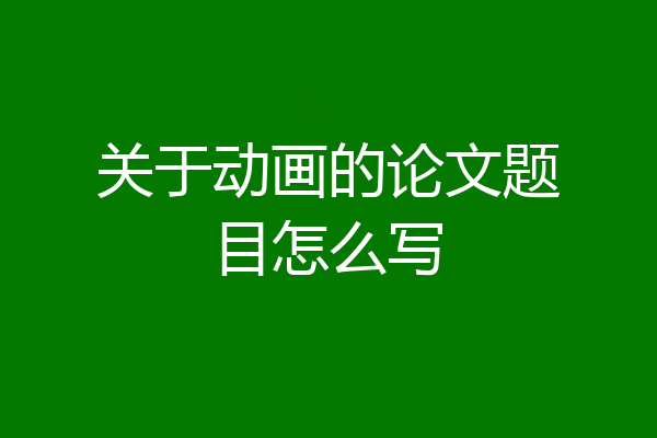 关于动画的论文题目怎么写
