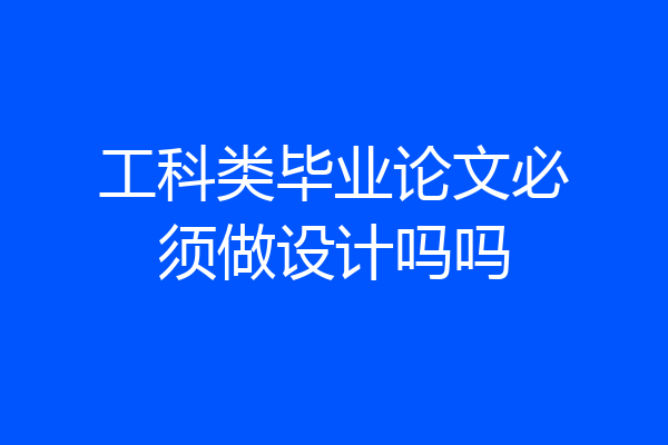 工科类毕业论文必须做设计吗吗