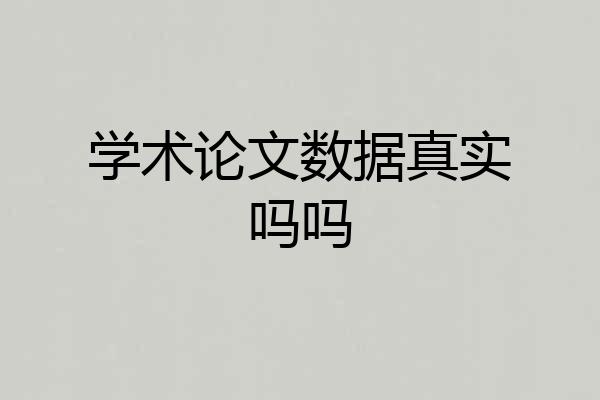 学术论文数据真实吗吗