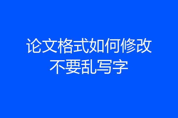 论文格式如何修改不要乱写字