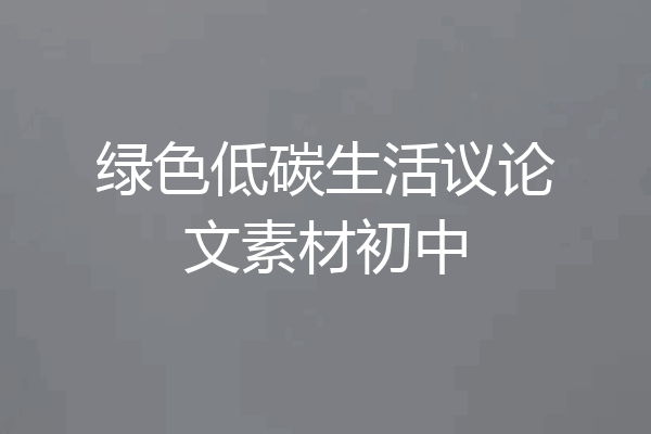 绿色低碳生活议论文素材初中